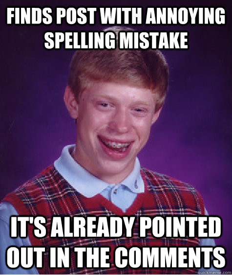 Finds post with annoying spelling mistake It's already pointed out in the comments - Finds post with annoying spelling mistake It's already pointed out in the comments  Bad Luck Brian