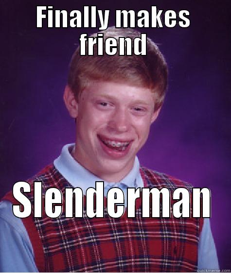 FINALLY MAKES FRIEND SLENDERMAN Bad Luck Brian
