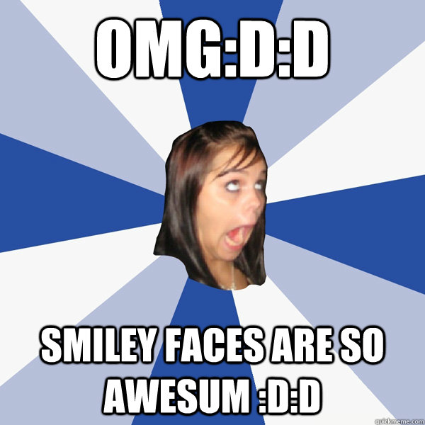 OMG:D:D SMILEY FACES ARE SO AWESUM :D:D  Annoying Facebook Girl