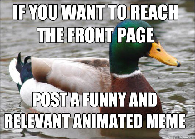 If you want to reach the front page post a funny and relevant animated meme - If you want to reach the front page post a funny and relevant animated meme  good advice mallard