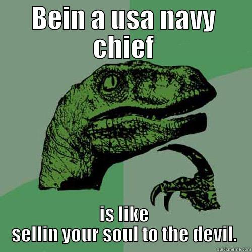 BEIN A USA NAVY CHIEF IS LIKE SELLIN YOUR SOUL TO THE DEVIL. Philosoraptor