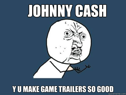  johnny cash y u make game trailers so good  Y U No