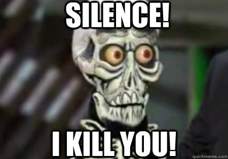 SILENCE! I KILL YOU! - SILENCE! I KILL YOU!  Words of Wisdom from Achmed