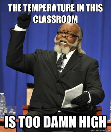 the temperature in this classroom is too damn high  The Rent Is Too Damn High