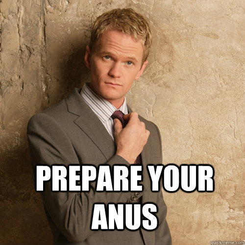 Prepare your anus  