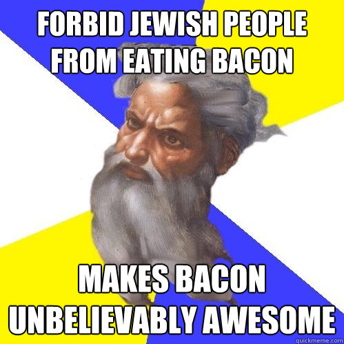 Forbid Jewish People from Eating Bacon Makes bacon unbelievably awesome  Advice God