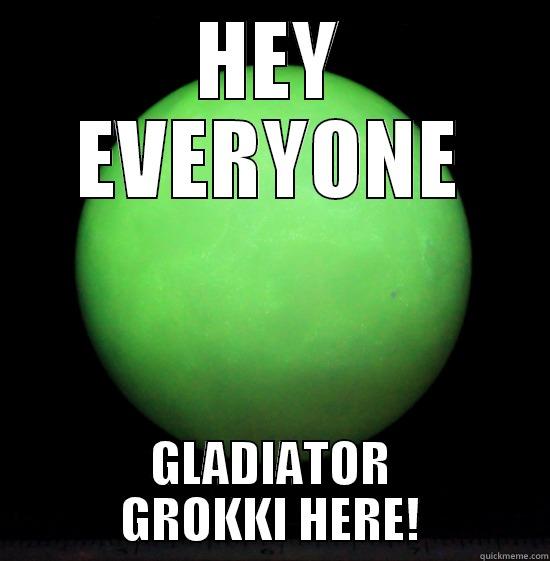HEY EVERYONE GLADIATOR GROKKI HERE! Misc