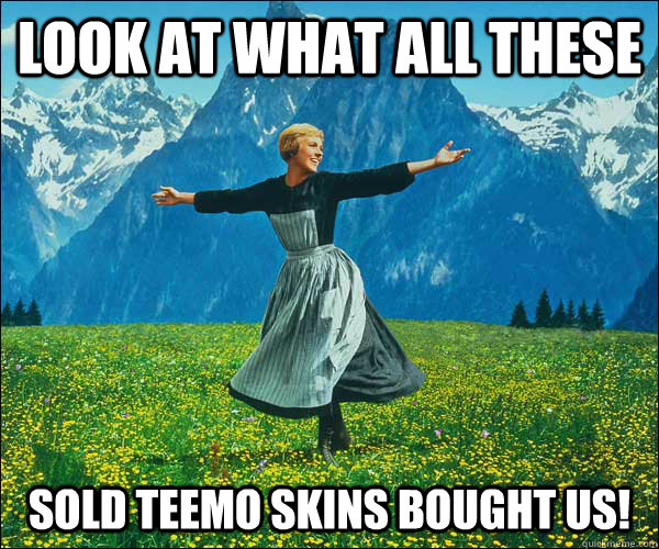 Look at what all these Sold TEEMO SKINS BOUGHT US!  Sound of Music