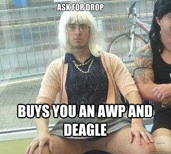 Ask for drop buys you an awp and deagle  