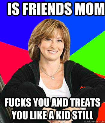 Is friends mom fucks you and treats you like a kid still  Sheltering Suburban Mom