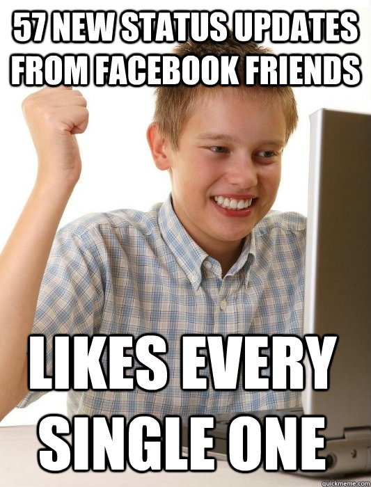 57 new status updates from Facebook friends Likes every single one  First Day on the Internet Kid