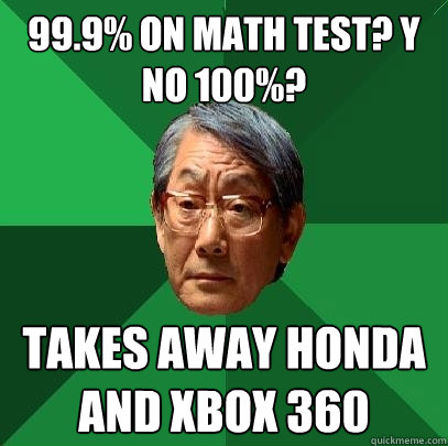 99.9% ON MATH TEST? Y NO 100%? TAKES AWAY HONDA AND XBOX 360 - 99.9% ON MATH TEST? Y NO 100%? TAKES AWAY HONDA AND XBOX 360  High Expectations Asian Father