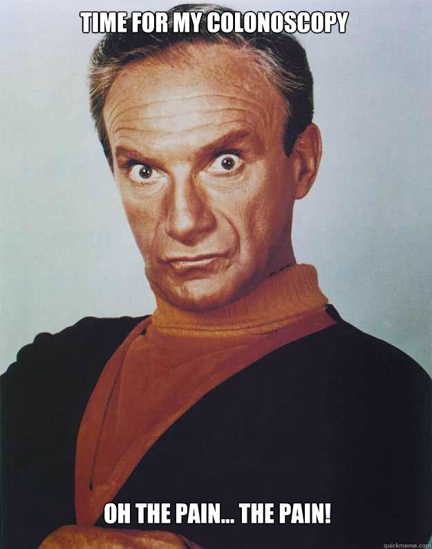time for my colonoscopy oh the pain... the pain! - time for my colonoscopy oh the pain... the pain!  Dr. Smith Lost in Space