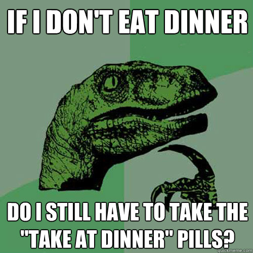 If I don't eat dinner Do I still have to take the 