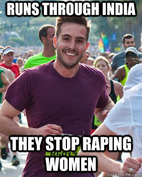Runs through india they stop raping women  Ridiculously photogenic guy