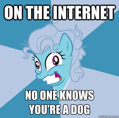 On the internet No one knows
you're a dog  Advice Pony Screwloose