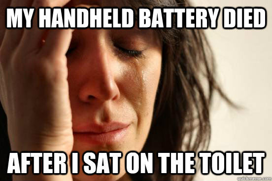 My handheld battery died after i sat on the toilet  First World Problems