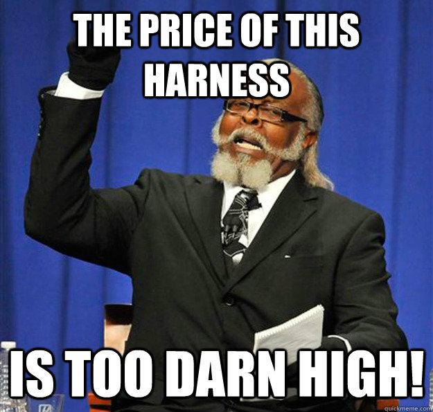 THE PRICE OF THIS HARNESS IS TOO DARN HIGH!  Jimmy McMillan