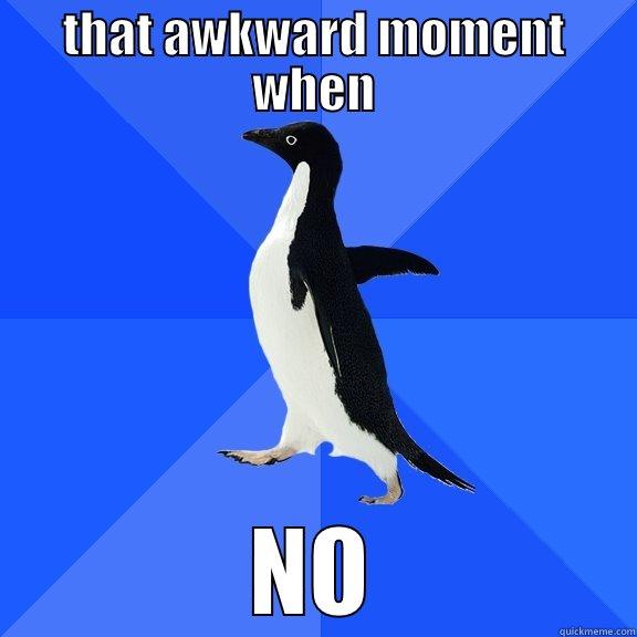 THAT AWKWARD MOMENT WHEN NO Socially Awkward Penguin