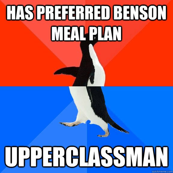 Has preferred Benson meal plan upperclassman   Awesome Awkward Penguin