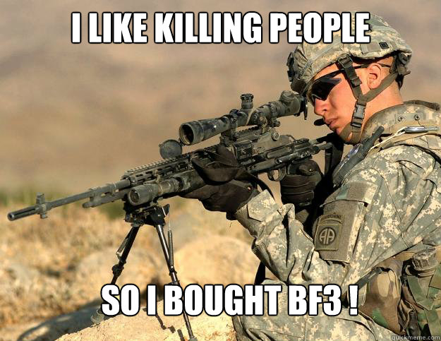 i like killing people SO i bought BF3 !  Battlefield 3
