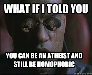 What if i told you you can be an atheist and still be homophobic  brink what if i told you