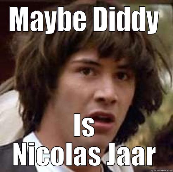 diddy at bm - MAYBE DIDDY IS NICOLAS JAAR conspiracy keanu