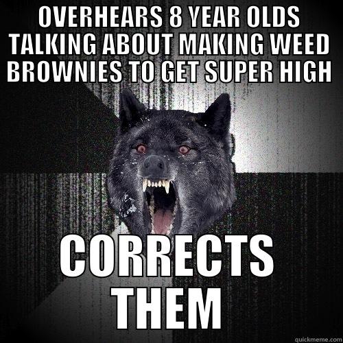 OVERHEARS 8 YEAR OLDS TALKING ABOUT MAKING WEED BROWNIES TO GET SUPER HIGH CORRECTS THEM Insanity Wolf