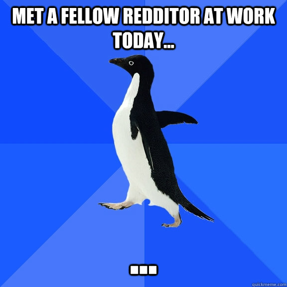 Met a fellow redditor at work today... ...  Socially Awkward Penguin