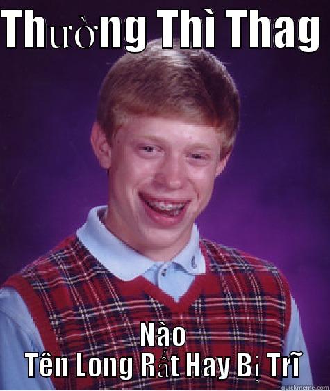 THƯỜNG THÌ THAG  NÀO TÊN LONG RẤT HAY BỊ TRĨ Bad Luck Brian