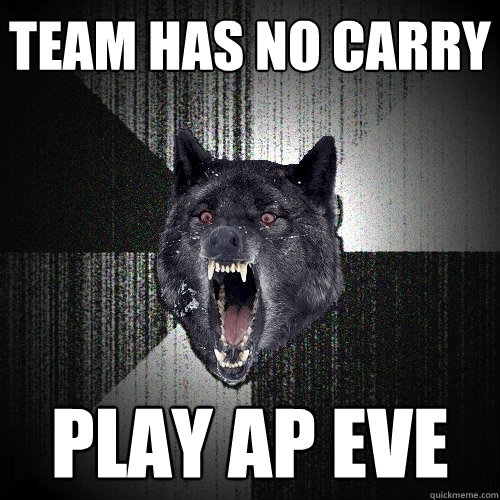 team has no carry play AP eve  Insanity Wolf