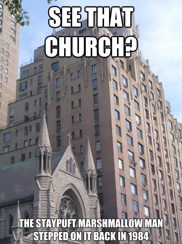 See that church? The Staypuft Marshmallow Man stepped on it back in