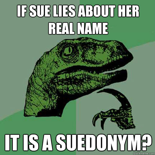 If Sue lies about her real name It is a Suedonym?  Philosoraptor