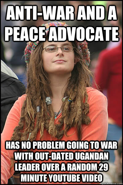 Anti-War and a peace advocate has no problem going to war with out-dated Ugandan leader over a random 29 minute youtube video  College Liberal