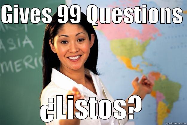 GIVES 99 QUESTIONS  ¿LISTOS? Unhelpful High School Teacher