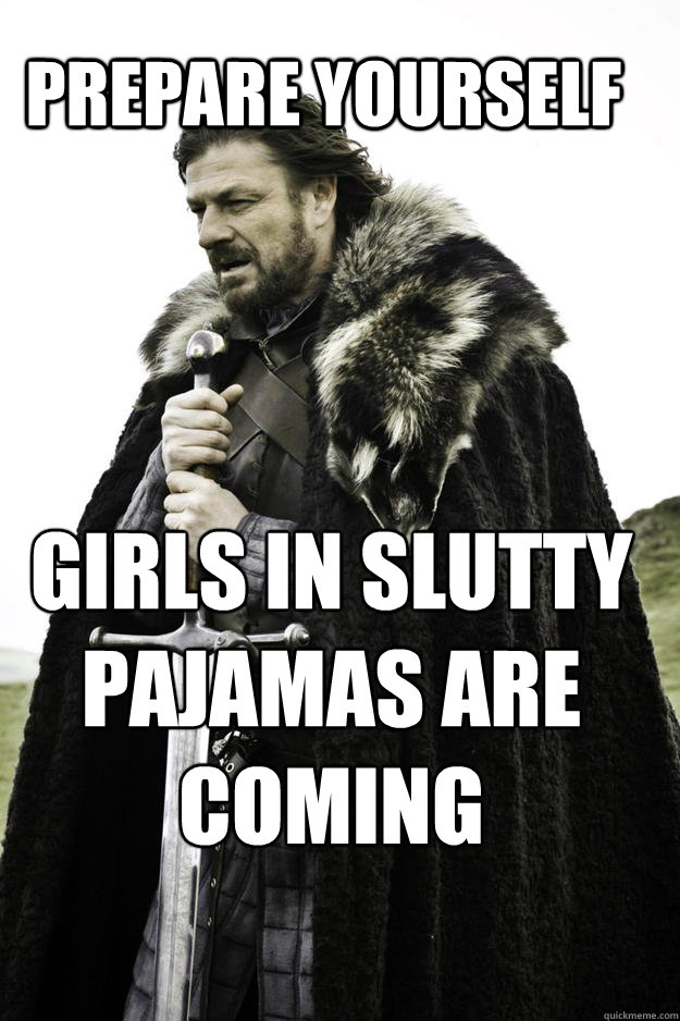 PREPARE YOURSELF girls in slutty pajamas are coming
