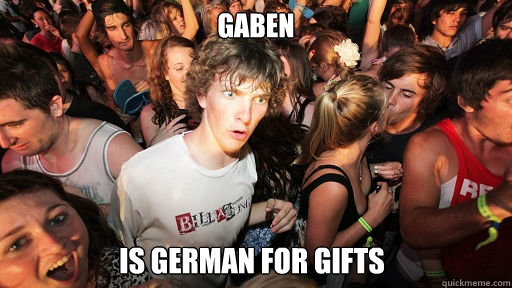 Gaben is german for Gifts  Sudden Clarity Clarence