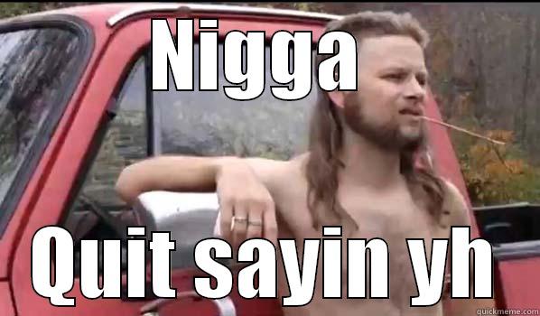 NIGGA  QUIT SAYIN YH Almost Politically Correct Redneck