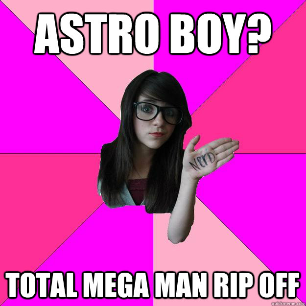Astro Boy? Total Mega Man rip off - Astro Boy? Total Mega Man rip off  Idiot Nerd Girl