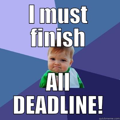 I MUST FINISH ALL DEADLINE! Success Kid