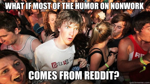 What if most of the humor on Nonwork
 Comes from reddit?  Sudden Clarity Clarence