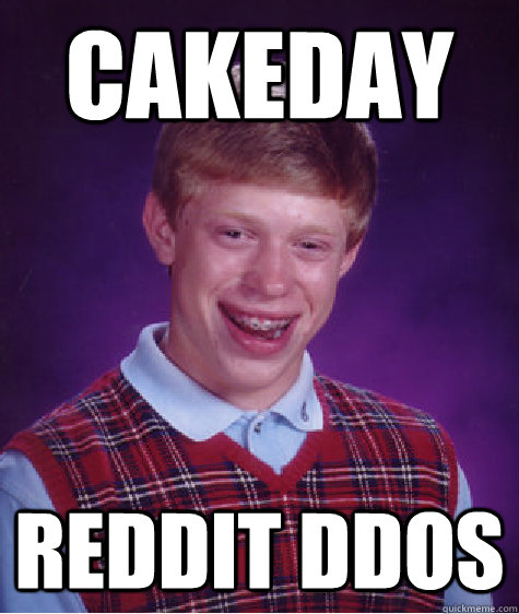 CAKEDAY REDDIT DDoS - CAKEDAY REDDIT DDoS  Bad Luck Brian