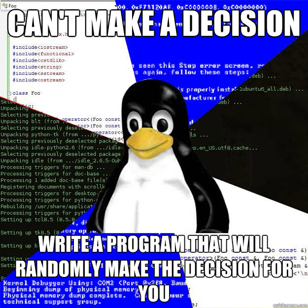 can't make a decision write a program that will randomly make the decision for you - can't make a decision write a program that will randomly make the decision for you  Computer Science Penguin