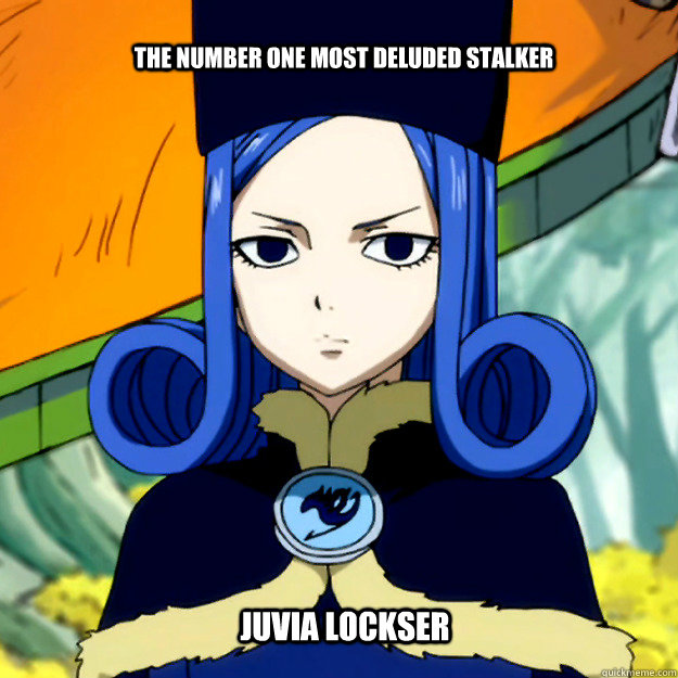 The number one most deluded stalker Juvia Lockser - The number one most deluded stalker Juvia Lockser  Juvia the stalker