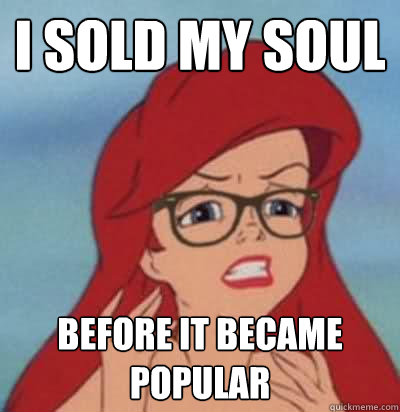 I sold my soul before it became popular  Hipster Ariel