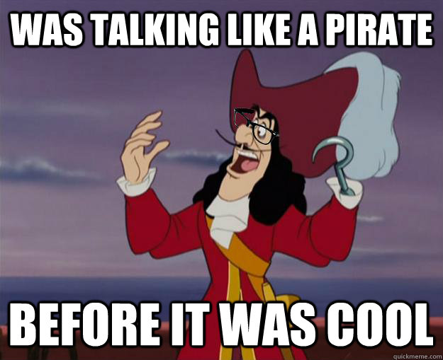 was Talking like a pirate before it was cool  Hipster Captain Hook