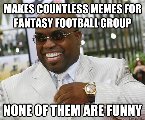 Makes countless memes for fantasy football group none of them are funny - Makes countless memes for fantasy football group none of them are funny  Scumbag Cee-Lo Green