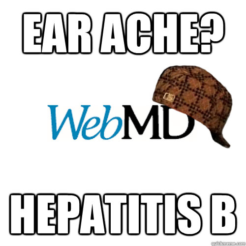 Ear ache? hepatitis b  Scumbag WebMD