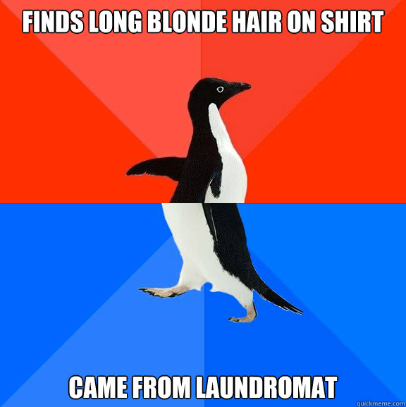 Finds long blonde hair on shirt came from laundromat  Socially Awesome Awkward Penguin