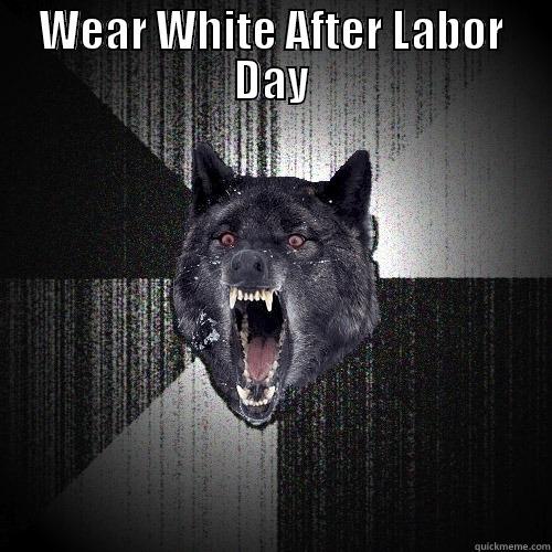 WEAR WHITE AFTER LABOR DAY  Insanity Wolf